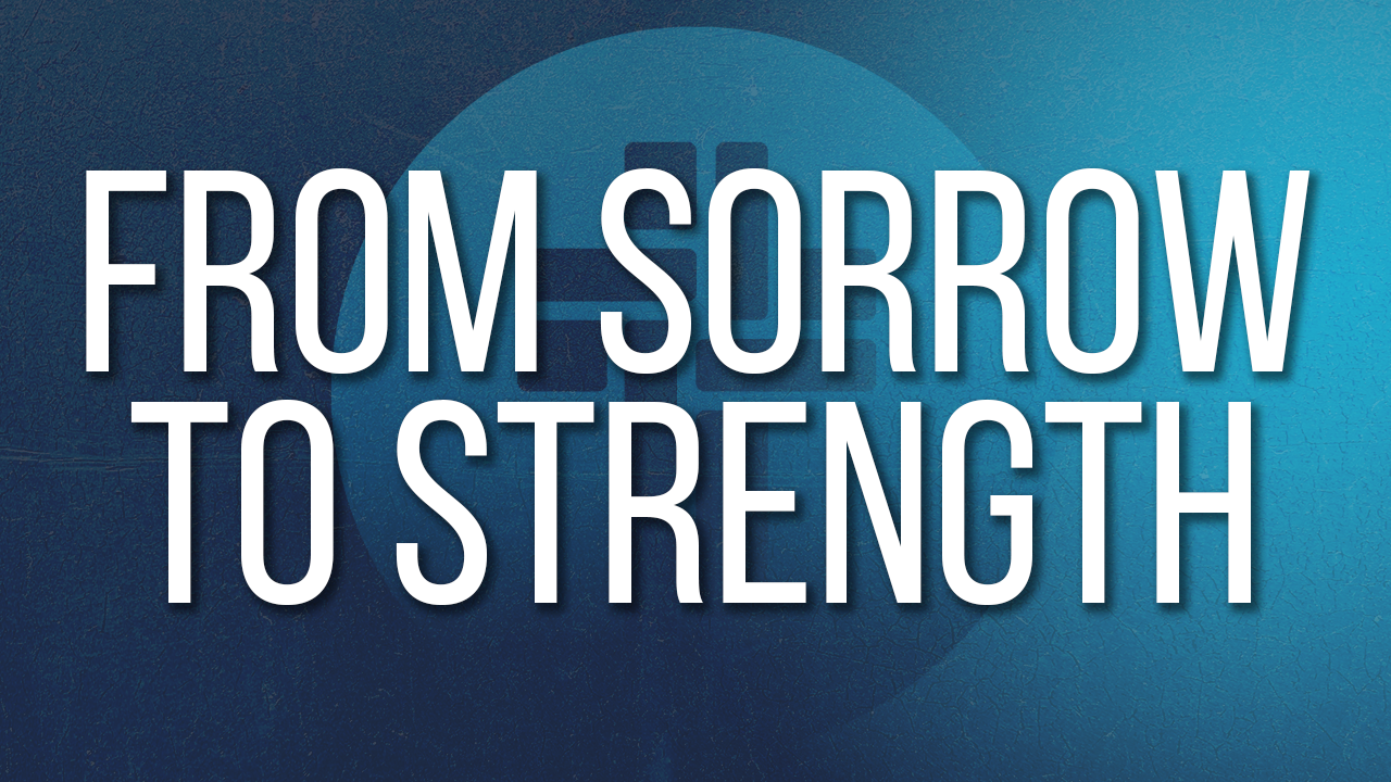 From Sorrow to Strength